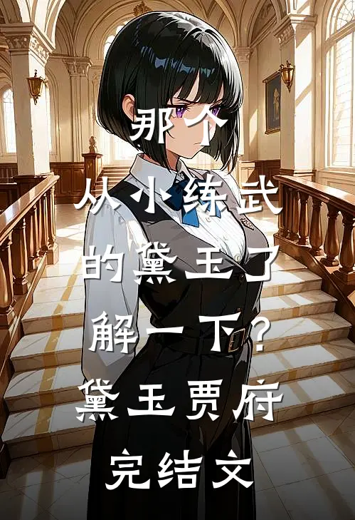 那个，从小练武的黛玉了解一下？黛玉贾府完结文