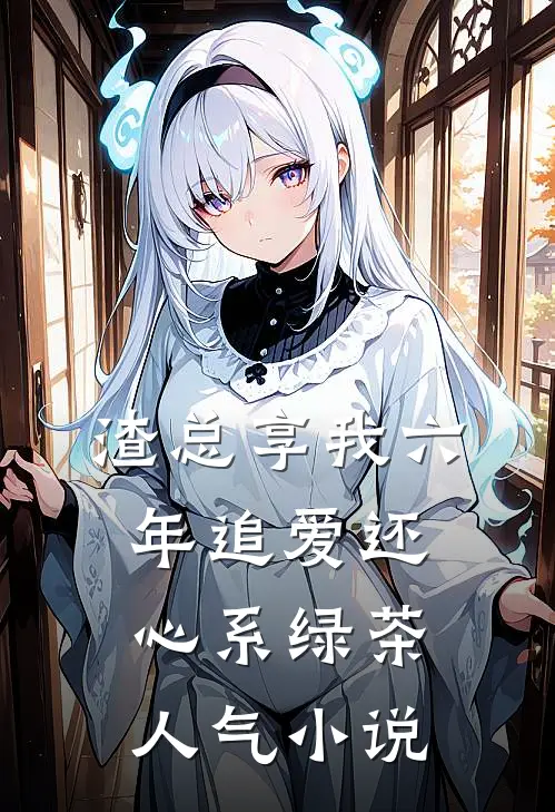 渣总享我六年追爱还心系绿茶人气小说