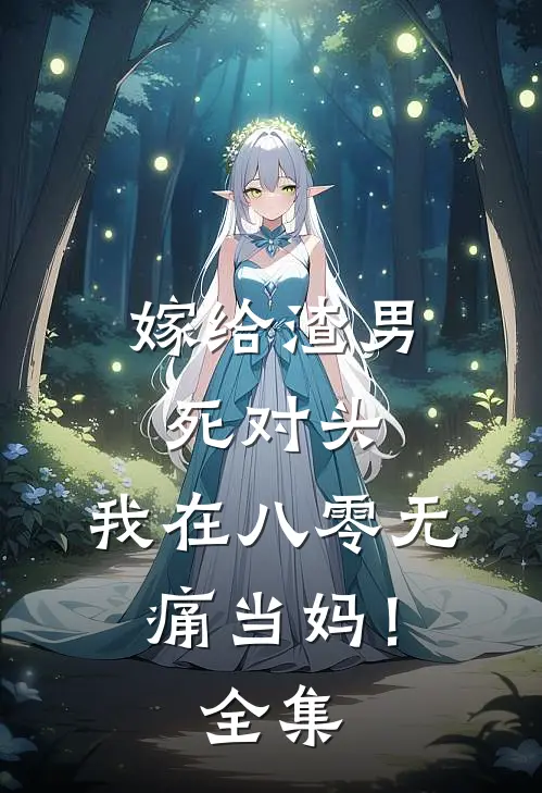 嫁给渣男死对头，我在八零无痛当妈！ 全集