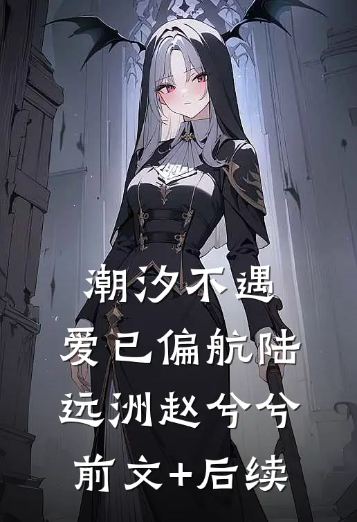 潮汐不遇，爱已偏航陆远洲赵兮兮前文+后续