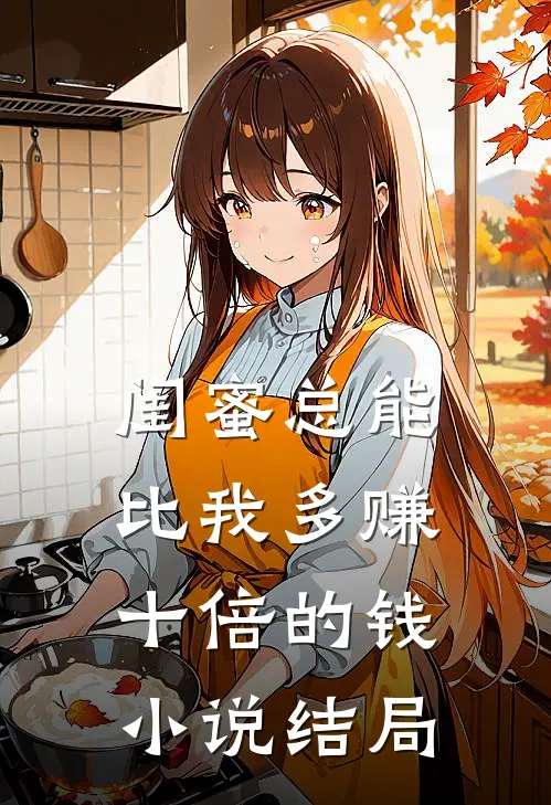 闺蜜总能比我多赚十倍的钱小说结局