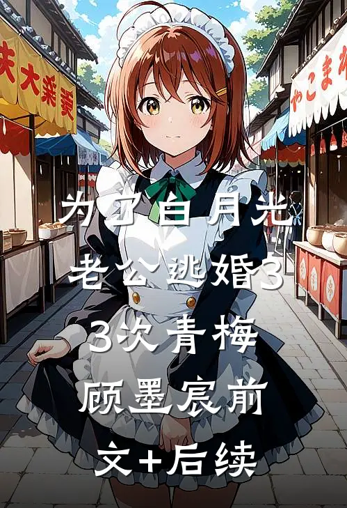 为了白月光，老公逃婚33次青梅顾墨宸前文+后续