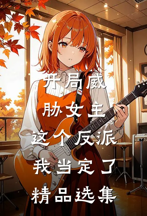 开局威胁女主，这个反派我当定了精品选集