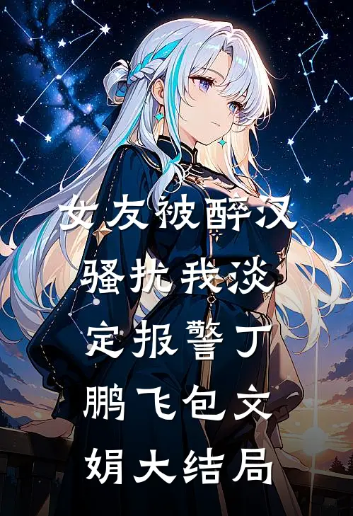 女友被醉汉骚扰我淡定报警丁鹏飞包文娟大结局