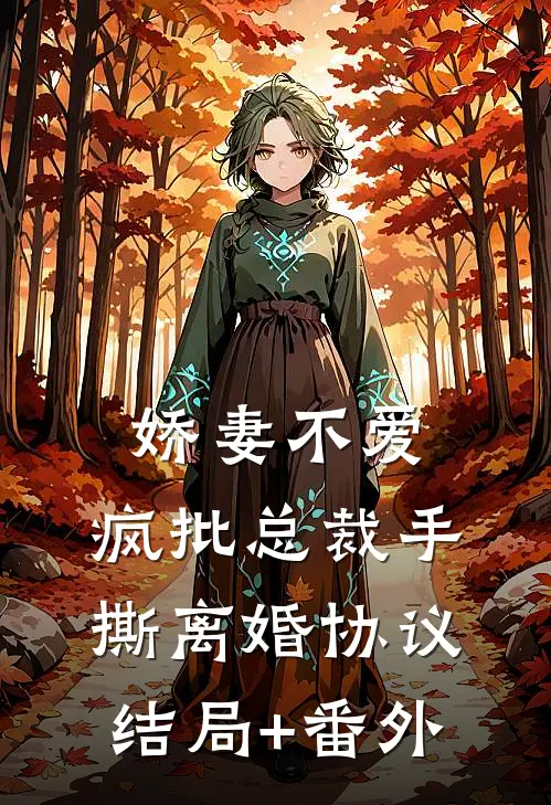 娇妻不爱，疯批总裁手撕离婚协议结局+番外