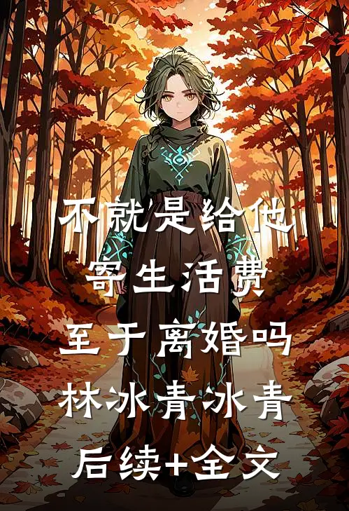 不就是给他寄生活费，至于离婚吗林冰青冰青后续+全文