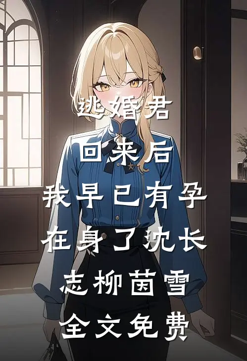 逃婚君回来后，我早已有孕在身了沈长志柳茵雪全文免费