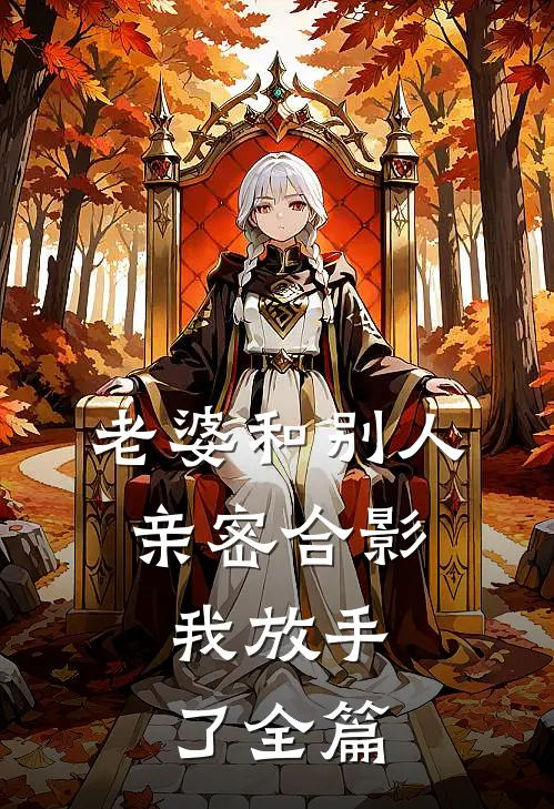 老婆和别人亲密合影，我放手了全篇