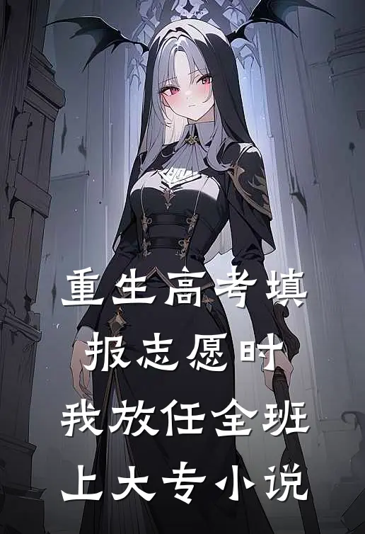 重生高考填报志愿时，我放任全班上大专小说