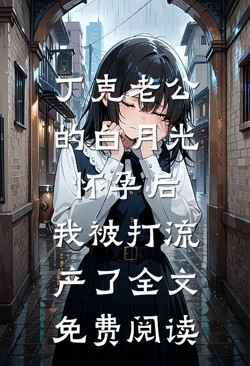 丁克老公的白月光怀孕后，我被打流产了全文免费阅读