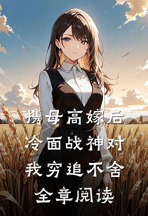 携母高嫁后，冷面战神对我穷追不舍全章阅读