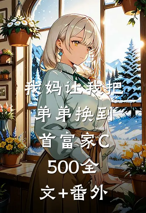 我妈让我把弟弟换到首富家C500全文+番外