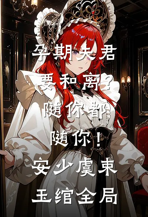 孕期夫君要和离？随你都随你！安少虞束玉绾全局