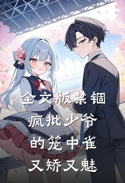 全文版禁锢：疯批少爷的笼中雀又矫又魅