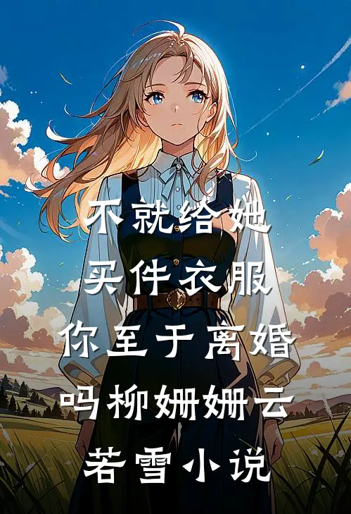 不就给她买件衣服，你至于离婚吗柳姗姗云若雪小说