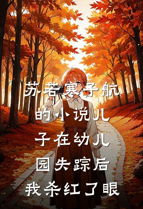 苏若寒子航的小说儿子在幼儿园失踪后，我杀红了眼