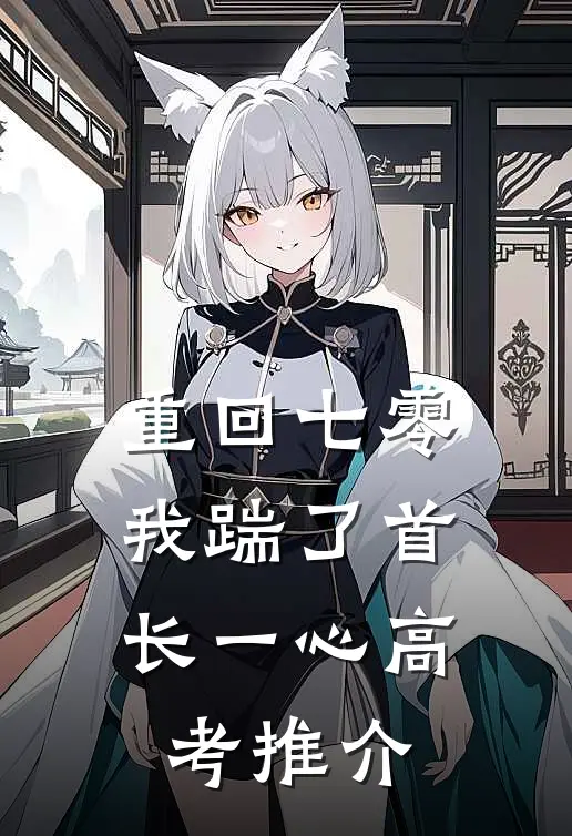重回七零，我踹了首长一心高考推介