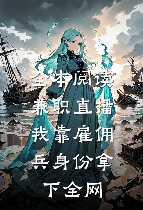 全本阅读兼职直播：我靠雇佣兵身份拿下全网