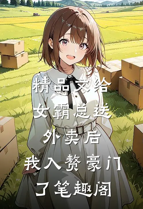 精品文给女霸总送外卖后,我入赘豪门了笔趣阁