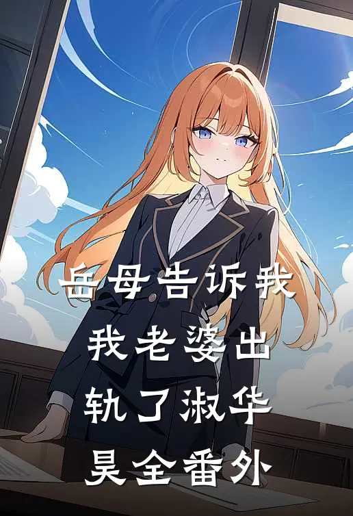 岳母告诉我，我老婆出轨了淑华昊全 番外
