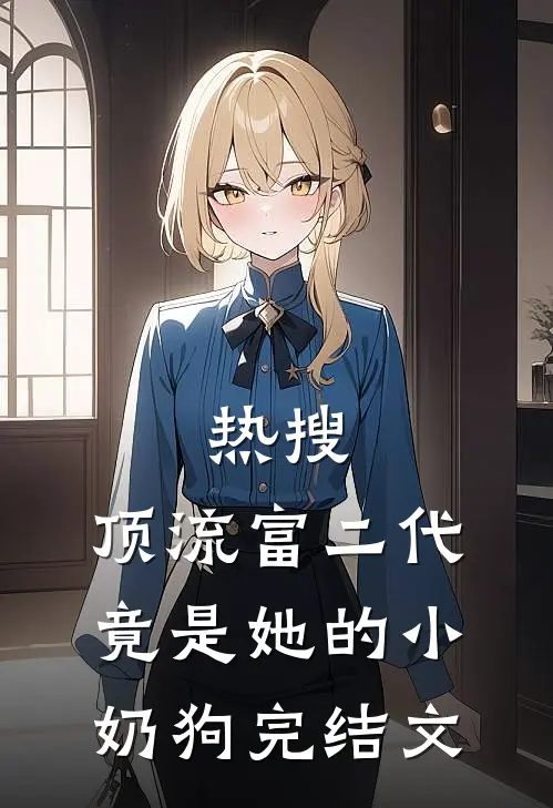 热搜：顶流富二代竟是她的小奶狗完结文
