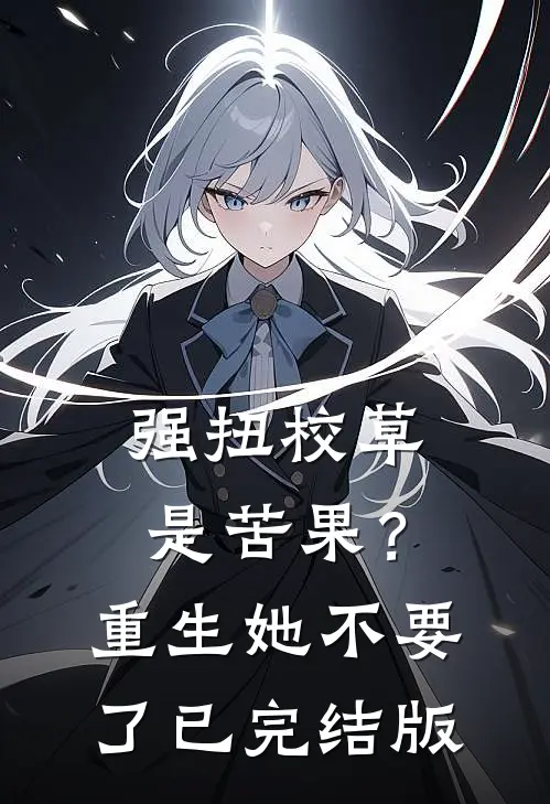 强扭校草是苦果？重生她不要了已完结版