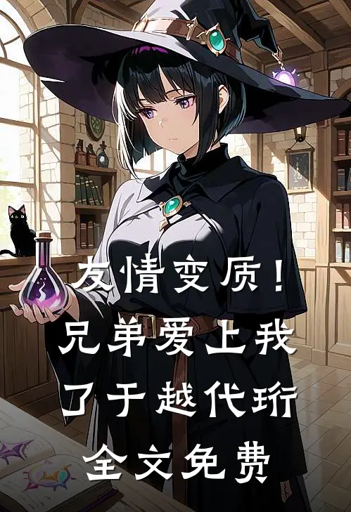 友情变质！兄弟爱上我了于越代珩全文免费