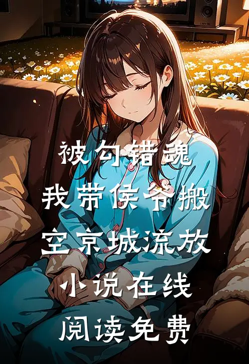 被勾错魂，我带侯爷搬空京城流放小说在线阅读免费