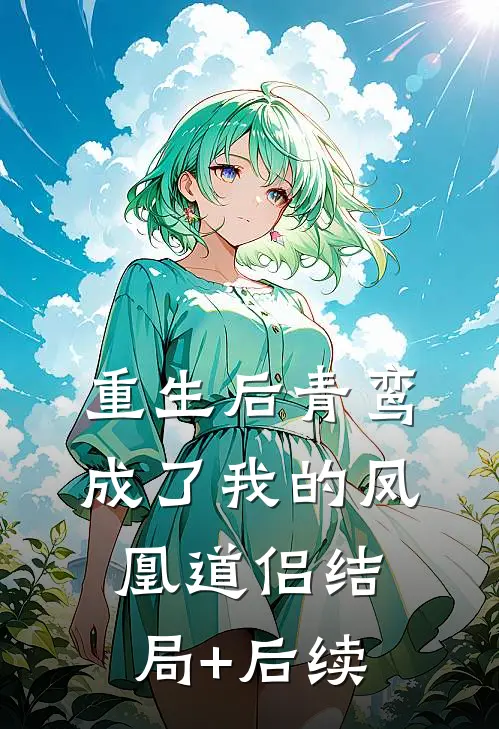 重生后青鸾成了我的凤凰道侣结局+后续