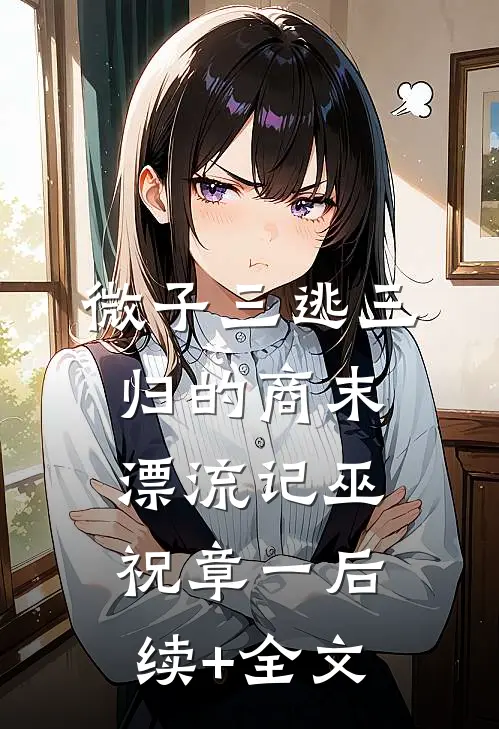 微子三逃三归的商末漂流记巫祝章一后续+全文