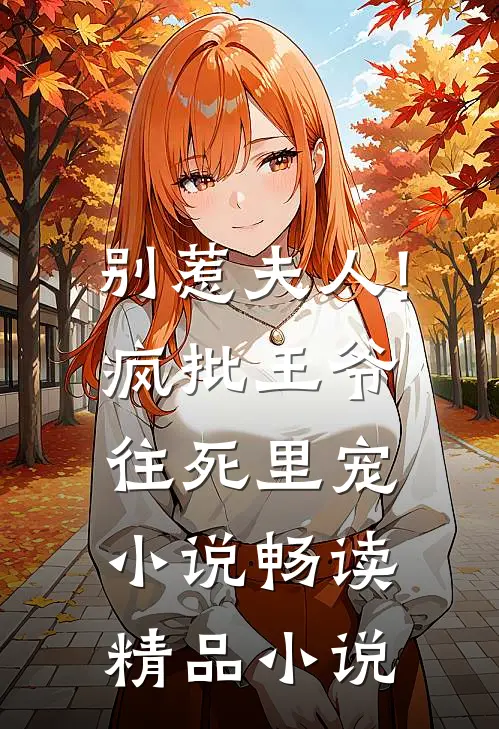 别惹夫人!疯批王爷往死里宠小说畅读精品小说