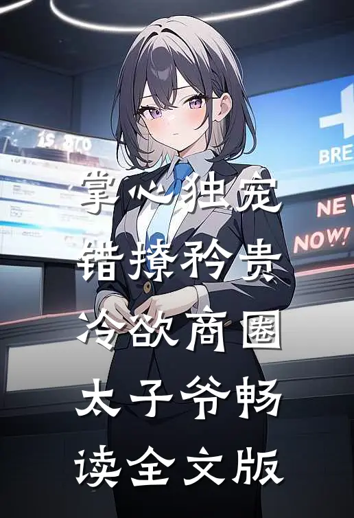 掌心独宠：错撩矜贵冷欲商圈太子爷畅读全文版