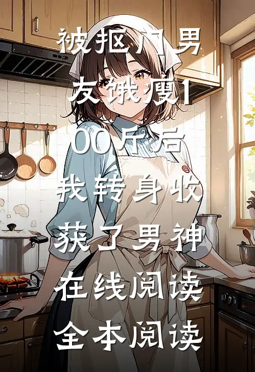 被抠门男友饿瘦100斤后，我转身收获了男神在线阅读全本阅读