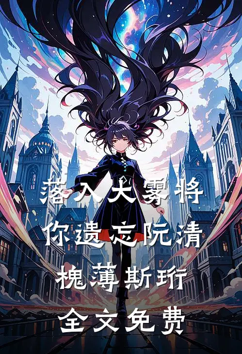 落入大雾将你遗忘阮清槐薄斯珩全文免费