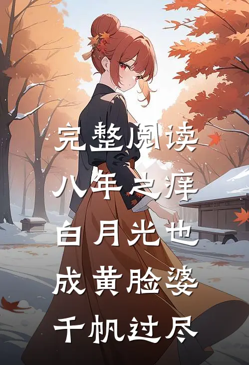 完整阅读八年之痒,白月光也成黄脸婆(千帆过尽)