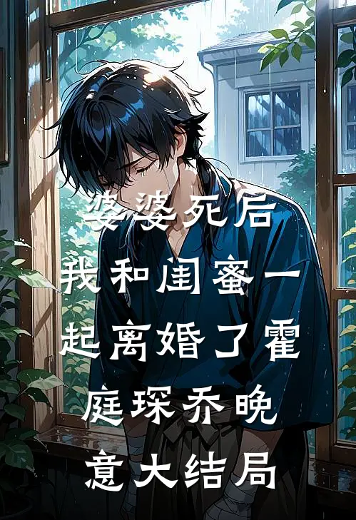 婆婆死后，我和闺蜜一起离婚了霍庭琛乔晚意大结局