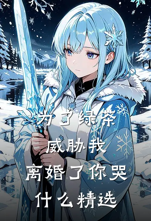 为了绿茶威胁我，离婚了你哭什么精选