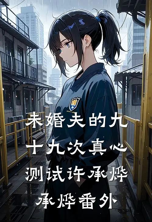 未婚夫的九十九次真心测试许承烨承烨 番外