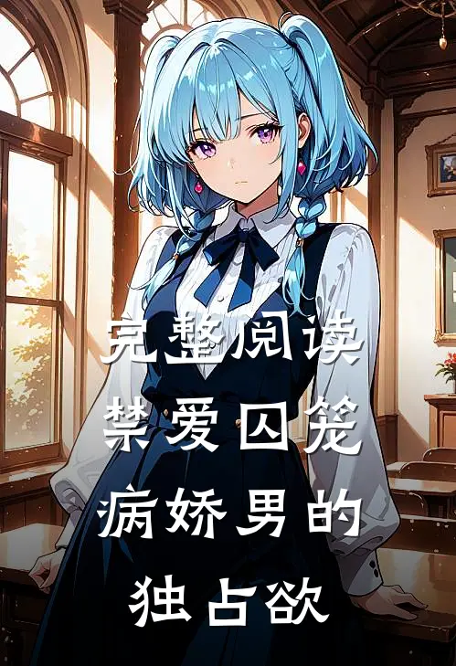 完整阅读禁爱囚笼：病娇男的独占欲