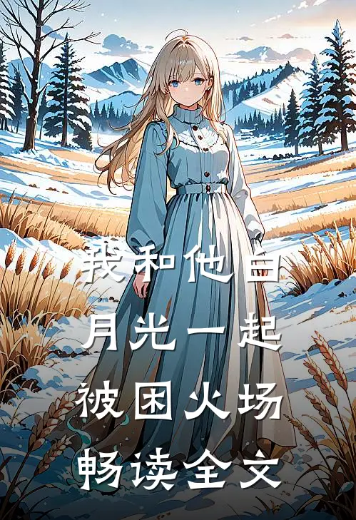 我和他白月光一起被困火场畅读全文