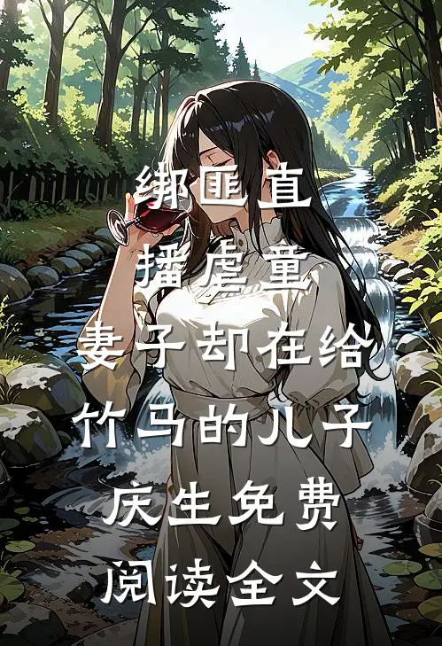 绑匪直播虐童，妻子却在给竹马的儿子庆生免费阅读全文