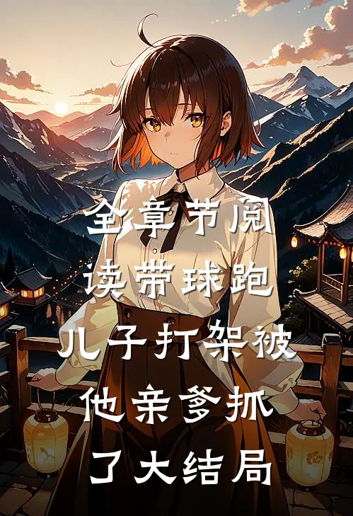全章节阅读带球跑:儿子打架被他亲爹抓了大结局