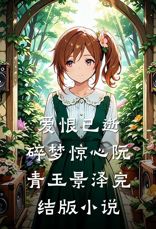 爱恨已逝，碎梦惊心阮青玉景泽完结版小说