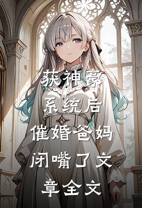 获神豪系统后，催婚爸妈闭嘴了文章全文