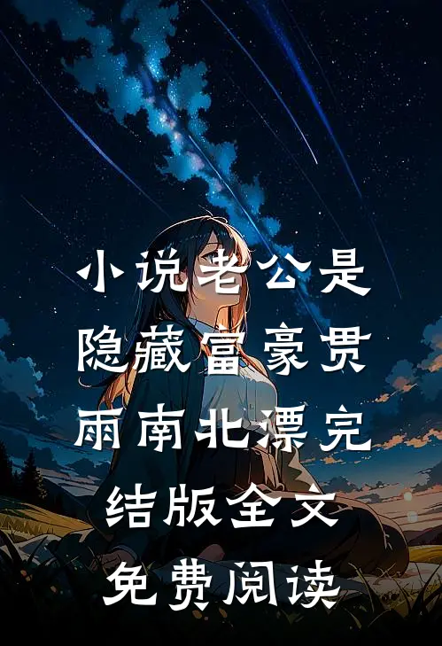 小说老公是隐藏富豪贯雨南北漂完结版全文免费阅读