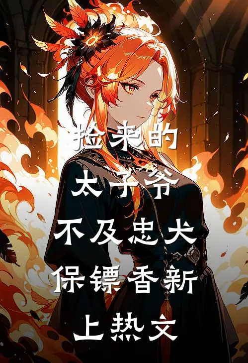 捡来的太子爷，不及忠犬保镖香新上热文