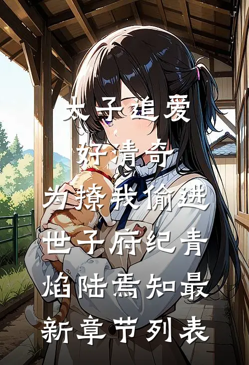 太子追爱好清奇，为撩我偷进世子府纪青焰陆焉知最新章节列表