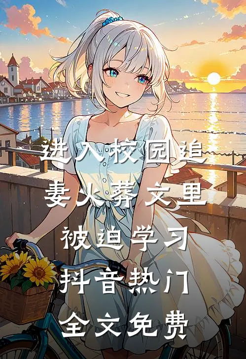 进入校园追妻火葬文里被迫学习抖音热门全文免费