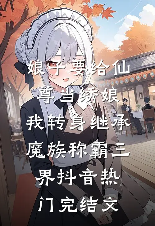 娘子要给仙尊当绣娘，我转身继承魔族称霸三界抖音热门完结文