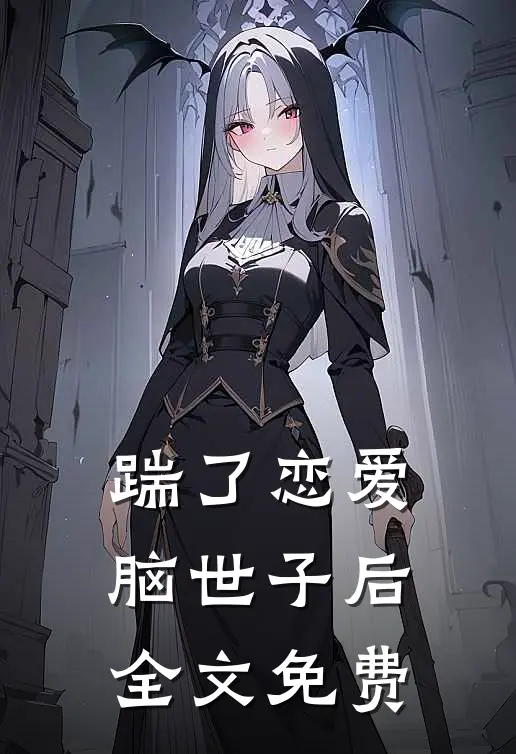 踹了恋爱脑世子后全文免费